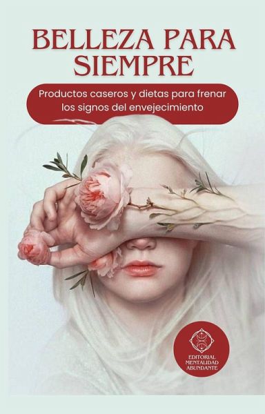 Belleza Para Siempre: Productos caseros y dietas para frenar los signos del envejecimiento (eBook, ePUB)