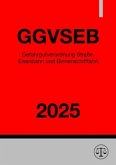 Gefahrgutverordnung Straße, Eisenbahn und Binnenschifffahrt - GGVSEB 2025 Gefahrgutverordnung Straße, Eisenbahn und Binnenschifffahrt - GGVSEB 2025