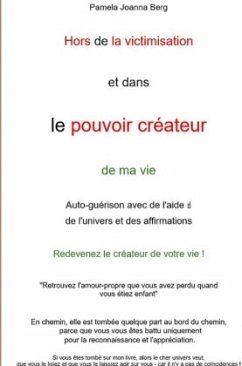 Hors de la victimisation et dans le pouvoir créateur - de ma vie - Berg, Pamela Joanna