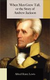 When Men Grew Tall, or the Story of Andrew Jackson (eBook, ePUB) When Men Grew Tall, or the Story of Andrew Jackson (eBook, ePUB)