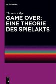 Game Over: Eine Theorie des Spielakts (eBook, PDF) Game Over: Eine Theorie des Spielakts (eBook, PDF)