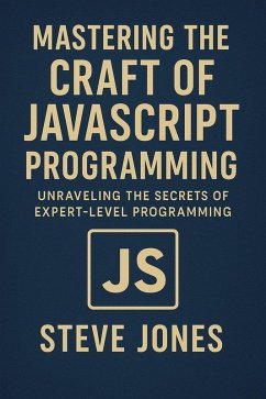 Mastering the Craft of JavaScript Programming: Unraveling the Secrets of Expert-Level Programming (eBook, ePUB) - Jones, Steve