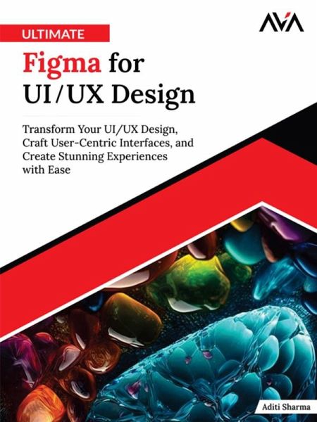 Ultimate Figma for UI/UX Design: Transform Your UI/UX Design, Craft User-Centric Interfaces, and Create Stunning Experiences with Ease (eBook, ePUB) Ultimate Figma for UI/UX Design: Transform Your UI/UX Design, Craft User-Centric Interfaces, and Create Stunning Experiences with Ease (eBook, ePUB)