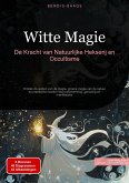 Witte Magie: De Kracht van Natuurlijke Hekserij en Occultisme (eBook, ePUB)
