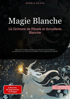 Cover Magie Blanche: Le Grimoire de Rituels et Sorcellerie Blanche (eBook, ePUB)