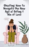 Ghosting: How to Navigate the New Age of Dating & Win at Love (eBook, ePUB)