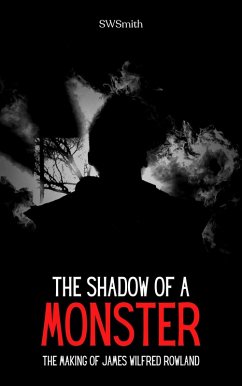 The Shadow of a Monster: The Making of James Wilfred Rowland (eBook, ePUB) - Swsmith The Shadow of a Monster: The Making of James Wilfred Rowland (eBook, ePUB) - Swsmith