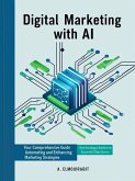 Digital Marketing with AI: Your Comprehensive Guide to Automating and Enhancing Marketing Strategies (eBook, ePUB) Digital Marketing with AI: Your Comprehensive Guide to Automating and Enhancing Marketing Strategies (eBook, ePUB)
