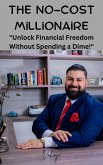 The No-Cost Millionaire: "Unlock Financial Freedom Without Spending a Dime! (eBook, ePUB) The No-Cost Millionaire: "Unlock Financial Freedom Without Spending a Dime! (eBook, ePUB)