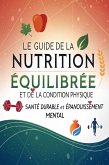 Le Guide de la Nutrition Équilibrée et de la Condition Physique : Santé Durable et Épanouissement Mental (eBook, ePUB) Le Guide de la Nutrition Équilibrée et de la Condition Physique : Santé Durable et Épanouissement Mental (eBook, ePUB)