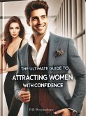 The Ultimate Guide to Attracting Women with Confidence (eBook, ePUB)