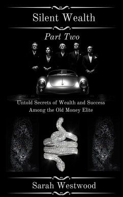 Silent Wealth Untold Secrets of Wealth and Success Among the Old Money Elite Part Two (eBook, ePUB) - Westwood, Sarah