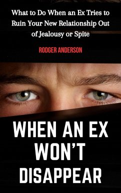 When an Ex Won't Disappear: What to Do When an Ex Tries to Ruin Your New Relationship out of Jealousy or Spite (eBook, ePUB) - Anderson, Rodger
