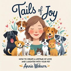 Tails of Joy: How to Create a Lifetime of Love and Laughter with Your Pet (eBook, ePUB) - Woburn, Annie