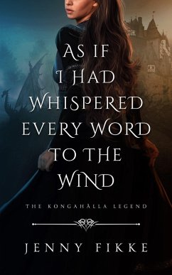 As If I Had Whispered Every Word To The Wind (The Kongahälla Legend, #4) (eBook, ePUB) - Fikke, Jenny