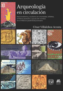 Arqueología en circulación. Nacionalismo y turismo en monedas, billetes, timbres postales y guías de (eBook, ePUB) - Villalobos Acosta, César