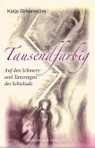Tausendfarbig - auf den Schmerz- und Tanzwegen des Schicksals (eBook, ePUB) Tausendfarbig - auf den Schmerz- und Tanzwegen des Schicksals (eBook, ePUB)