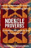 Learning Ndebele Proverbs Through Storytelling Part I (eBook, ePUB) Learning Ndebele Proverbs Through Storytelling Part I (eBook, ePUB)