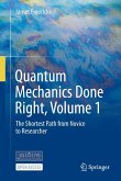 Quantum Mechanics Done Right, Volume 1 Quantum Mechanics Done Right, Volume 1