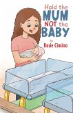 Hold the Mum Not the Baby Hold the Mum Not the Baby