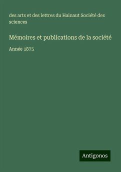 Mémoires et publications de la société - Société des sciences, des arts et des lettres du Hainaut