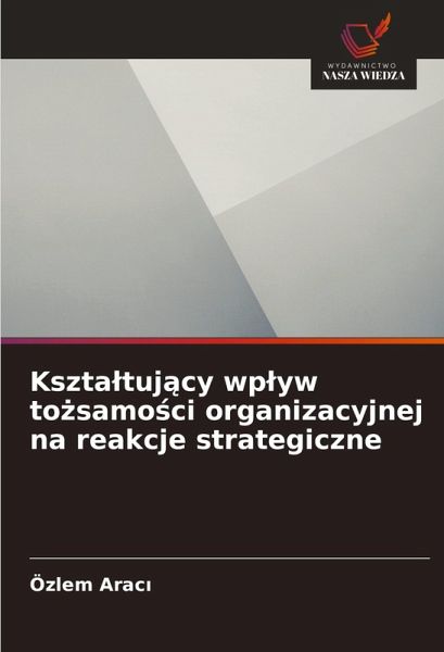 Kszta¿tuj¿cy wp¿yw to¿samo¿ci organizacyjnej na reakcje strategiczne