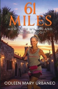 61 Miles...How I Ran My Age and You Can Too - Urbanec, Coleen Mary