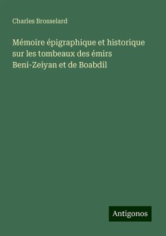 Mémoire épigraphique et historique sur les tombeaux des émirs Beni-Zeiyan et de Boabdil - Brosselard, Charles