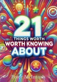 21 THINGS worth knowing about 21 THINGS worth knowing about