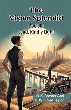 The Vision Splendid Book III Lead, Kindly Light - Broster, D K; Taylor, G Winifred