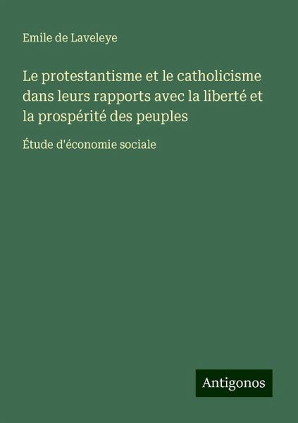Le protestantisme et le catholicisme dans leurs rapports avec la liberté et la prospérité des peuples