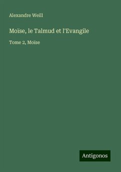 Moïse, le Talmud et l'Evangile - Weill, Alexandre