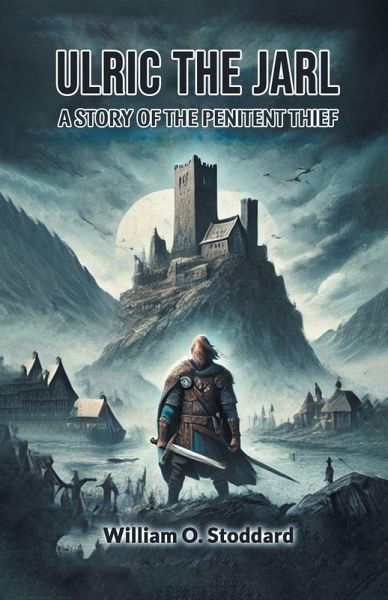 Ulric the Jarl A Story of the Penitent Thief Ulric the Jarl A Story of the Penitent Thief