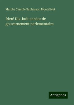 Rien! Dix-huit années de gouvernement parlementaire - Montalivet, Marthe Camille Bachasson