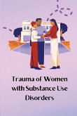 Trauma of Women with Substance Use Disorders Trauma of Women with Substance Use Disorders