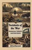 Incidents of the War Humorous, Pathetic, and Descriptive Incidents of the War Humorous, Pathetic, and Descriptive