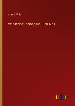 Wanderings among the High Alps - Wills, Alfred