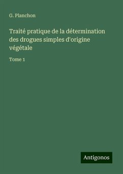 Traité pratique de la détermination des drogues simples d'origine végétale - Planchon, G.