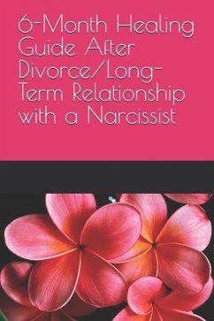 6-Month Healing Guide After Divorce/Long-Term Relationship with a Narcissist - B, S.