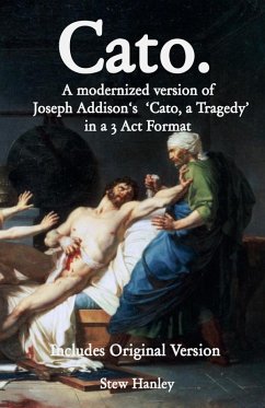 Cato. A modernized version of Joseph Addison's 'Cato, a Tragedy' in a 3 Act Format - Hanley, Stew Cato. A modernized version of Joseph Addison's 'Cato, a Tragedy' in a 3 Act Format - Hanley, Stew