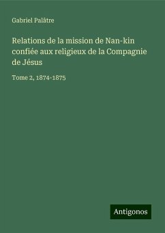 Relations de la mission de Nan-kin confiée aux religieux de la Compagnie de Jésus - Palâtre, Gabriel