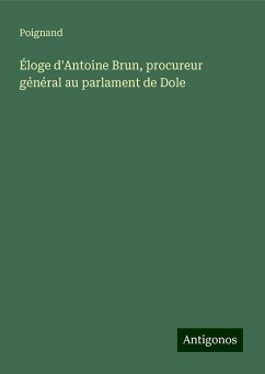 Éloge d'Antoine Brun, procureur général au parlament de Dole - Poignand