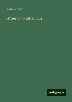 Lettres d'un catholique - Gautier, Léon