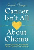 Cancer Isn't All About Chemo Cancer Isn't All About Chemo