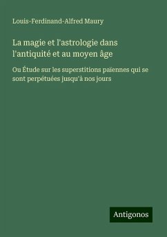 La magie et l'astrologie dans l'antiquité et au moyen âge - Maury, Louis-Ferdinand-Alfred