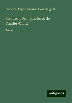 Rivalté de François Ier et de Charles-Quint - Mignet, François-Auguste-Marie-Alexis