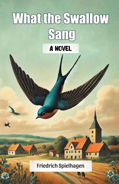 What the Swallow Sang A Novel - Spielhagen, Friedrich
