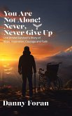 You Are Not Alone! Never, Never Give Up