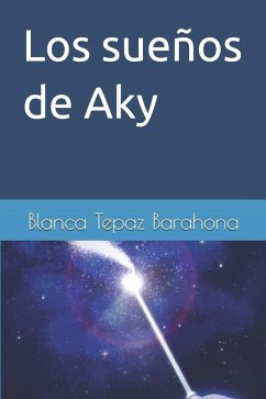 Los sueños de Aky - Tepaz Barahona, Blanca Marily Los sueños de Aky - Tepaz Barahona, Blanca Marily