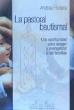 La pastoral bautismal : una oportunidad para acoger y evangelizar a las familias - Fontana, Andrea